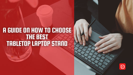 A Guide on How to Choose the Best Tabletop Laptop Stand