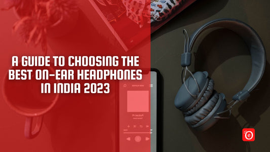 A Guide to Choosing the Best On-Ear Headphones in India 2023