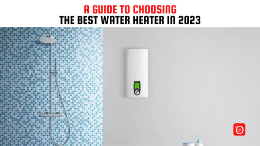 A Guide to Choosing the Best Water Heater in 2023