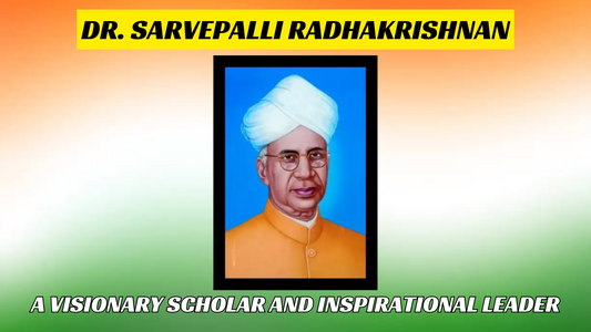 Dr. Sarvepalli Radhakrishnan: A Visionary Scholar and Inspirational Leader