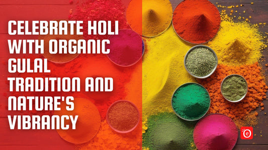 Celebrate Holi with Organic Gulal: Tradition and Nature's Vibrancy