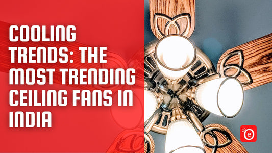 Cooling Trends: The Most Trending Ceiling Fans in India