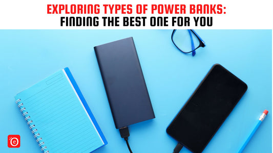 Exploring Types of Power Banks: Finding the Best One for You