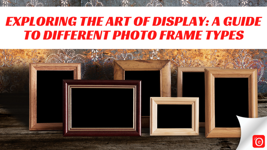Exploring the Art of Display: A Guide to Different Photo Frame Types