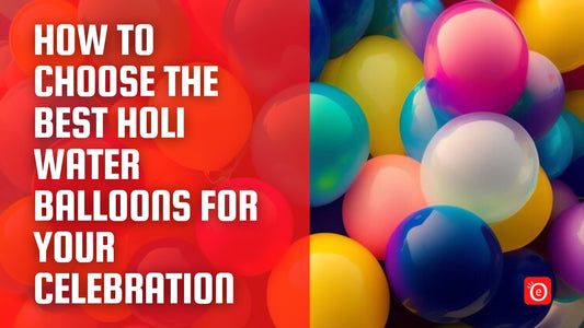 A Guide to Holi Water Balloons – How to Choose the Best for Your Celebration