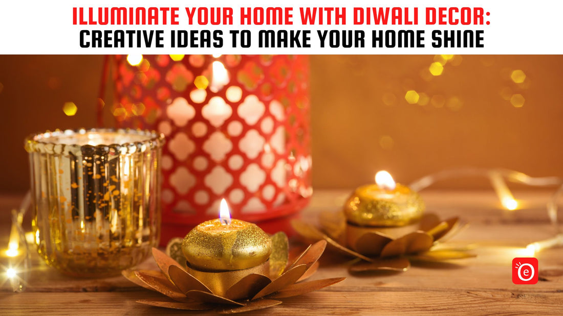 Illuminate Your Home with Diwali Decor: Creative Ideas to Make Your Home Shine