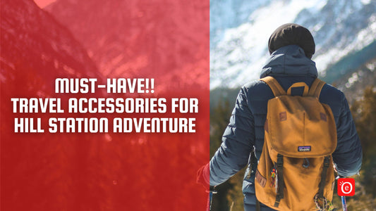 Must-Have Travel Accessories for an Unforgettable Hill Station Adventure