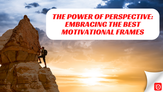 The Power of Perspective: Embracing the Best Motivational Frames