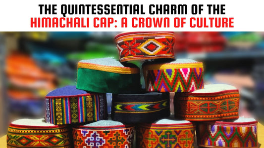 The Quintessential Charm of the Himachali Cap: A Crown of Culture