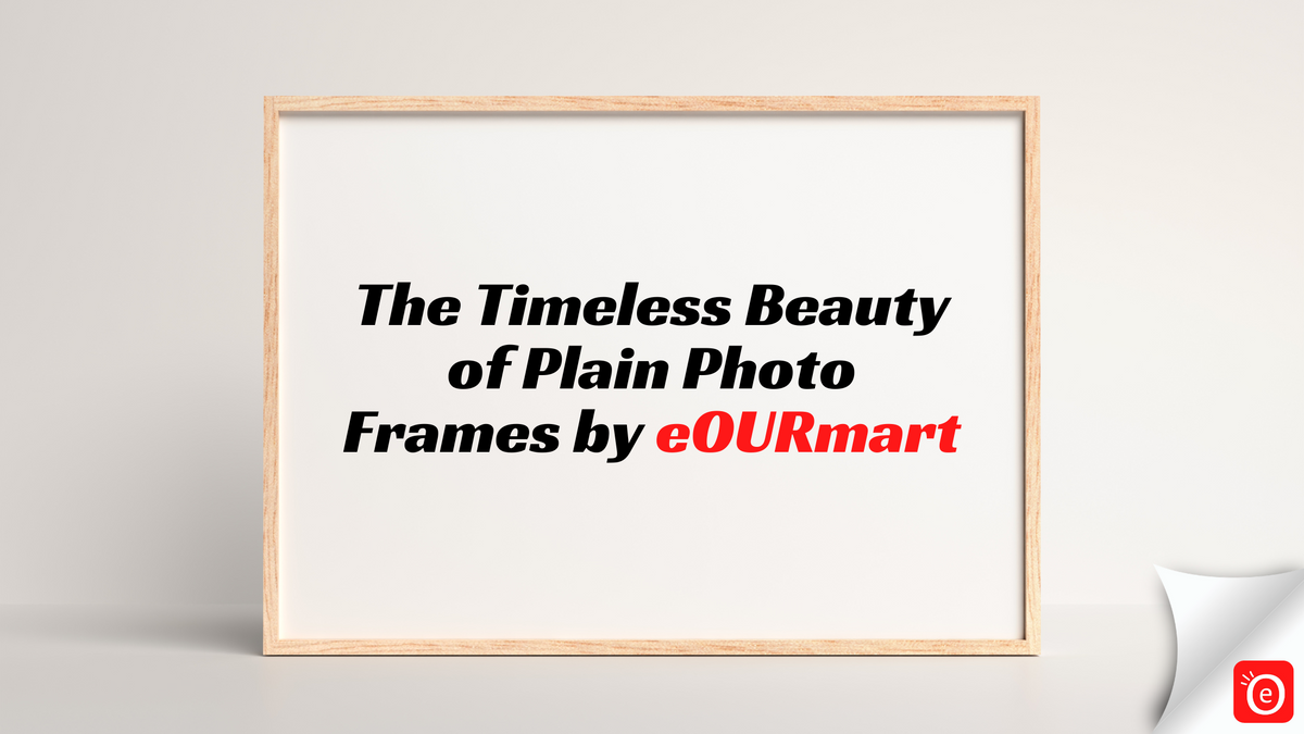 The Timeless Beauty of Plain Photo Frames by eOURmart – eOURmart.com
