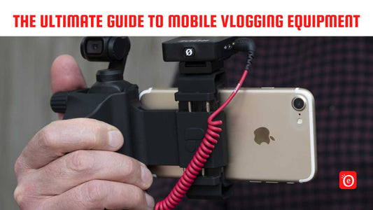 The Ultimate Guide to Mobile Vlogging Equipment